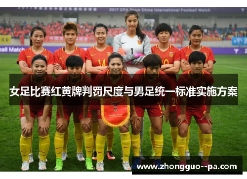 女足比赛红黄牌判罚尺度与男足统一标准实施方案 女足比赛红黄牌判罚尺度与男足统一标准实施方案